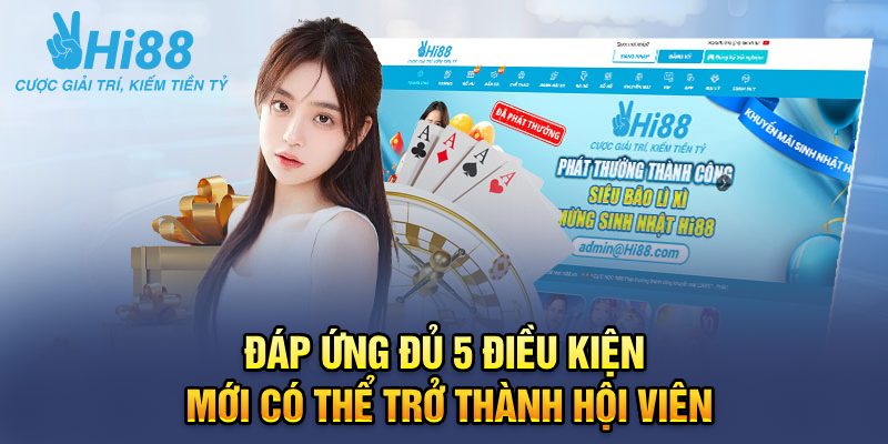 Đáp ứng đủ 5 điều kiện mới có thể trở thành hội viên